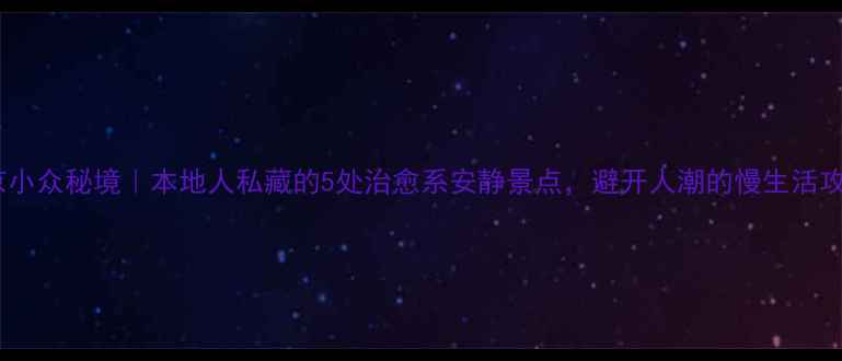 图片 南京小众秘境｜本地人私藏的5处治愈系安静景点，避开人潮的慢生活攻略2