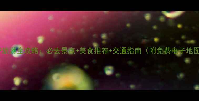 图片 南宁旅游全攻略：必去景点+美食推荐+交通指南（附免费电子地图）2