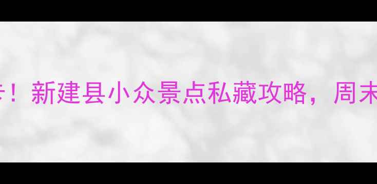 图片 南昌周边游必打卡！新建县小众景点私藏攻略，周末两天一夜全攻略2