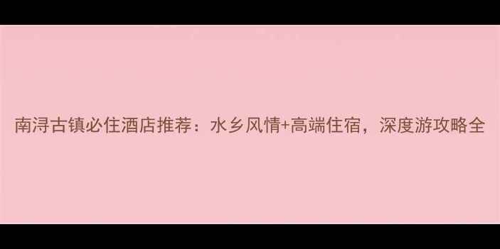 图片 南浔古镇必住酒店推荐：水乡风情+高端住宿，深度游攻略全