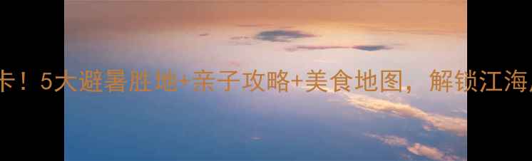 图片 南通夏天必打卡！5大避暑胜地+亲子攻略+美食地图，解锁江海风情清凉之旅2