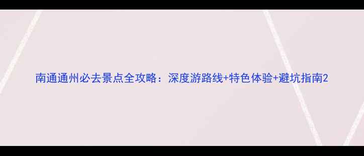 图片 南通通州必去景点全攻略：深度游路线+特色体验+避坑指南2