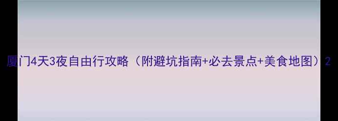 图片 厦门4天3夜自由行攻略（附避坑指南+必去景点+美食地图）2