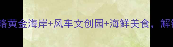图片 厦门大嶝岛亲子游全攻略黄金海岸+风车文创园+海鲜美食，解锁闽南风情必打卡清单1