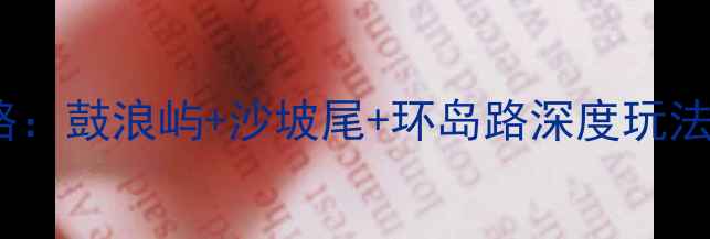 图片 厦门必去十大景点全攻略：鼓浪屿+沙坡尾+环岛路深度玩法，附交通住宿避坑指南2
