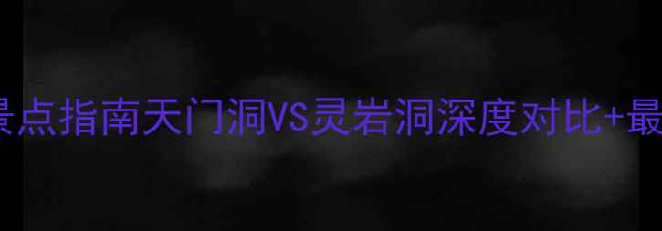图片 双龙洞必去景点指南天门洞VS灵岩洞深度对比+最新游玩攻略1