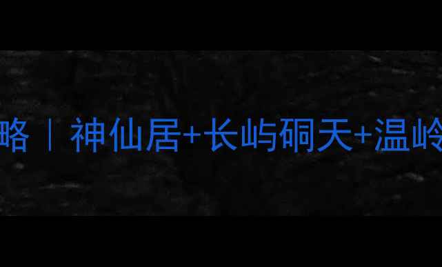 图片 台州神仙居周边5日游全攻略｜神仙居+长屿硐天+温岭石塘+临海古城深度玩法📿