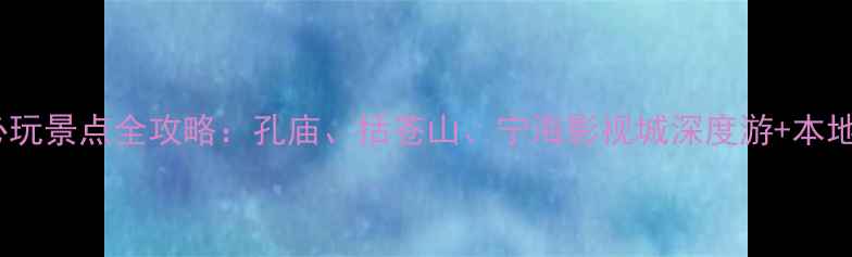 图片 台州黄岩区必玩景点全攻略：孔庙、括苍山、宁海影视城深度游+本地人私藏玩法2