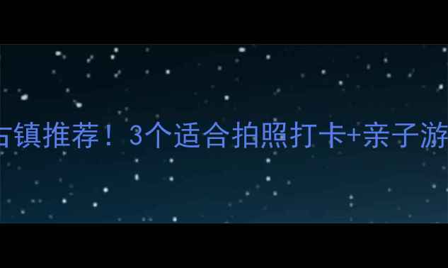 图片 咸阳周边小众古镇推荐！3个适合拍照打卡+亲子游的宝藏小镇📸1