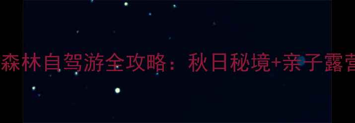 图片 喇叭沟门原始森林自驾游全攻略：秋日秘境+亲子露营+必打卡路线