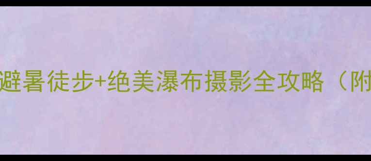 图片 四川虹口小众秘境！避暑徒步+绝美瀑布摄影全攻略（附交通住宿避坑指南）