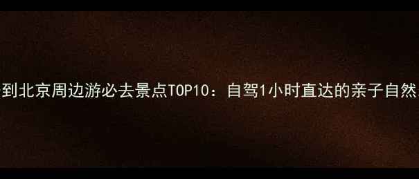 图片 固安到北京周边游必去景点TOP10：自驾1小时直达的亲子自然乐园