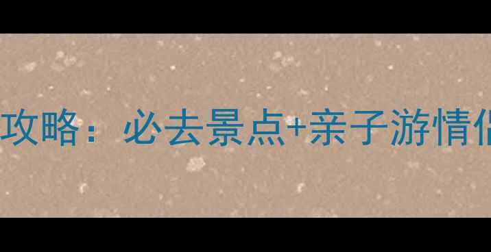 图片 国家级旅游风景区全攻略：必去景点+亲子游情侣游自驾游路线推荐2