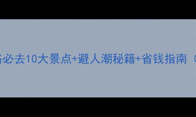 图片 国庆黄金周旅游攻略必去10大景点+避人潮秘籍+省钱指南（附实时交通信息）1