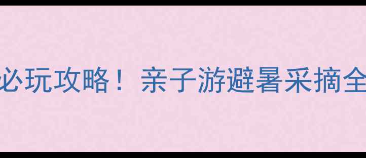 图片 大岭沟猕猴桃谷必玩攻略！亲子游避暑采摘全指南🍈👨👩👧👦