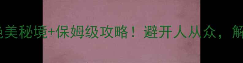 图片 大理桃溪谷风景区绝美秘境+保姆级攻略！避开人从众，解锁小众避世玩法🌿1