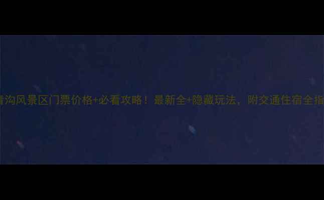 图片 大青沟风景区门票价格+必看攻略！最新全+隐藏玩法，附交通住宿全指南2