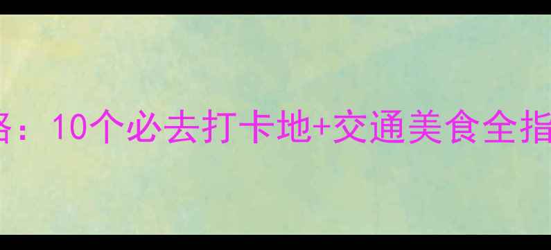 图片 天台周边游私藏攻略：10个必去打卡地+交通美食全指南（附免费地图）2