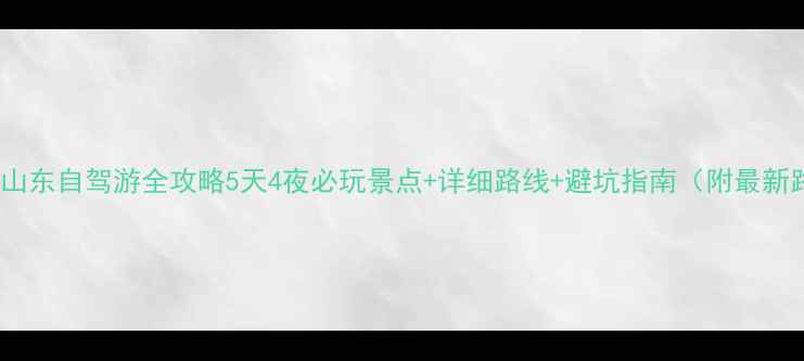 图片 太原到山东自驾游全攻略5天4夜必玩景点+详细路线+避坑指南（附最新路况）1