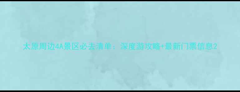 图片 太原周边4A景区必去清单：深度游攻略+最新门票信息2