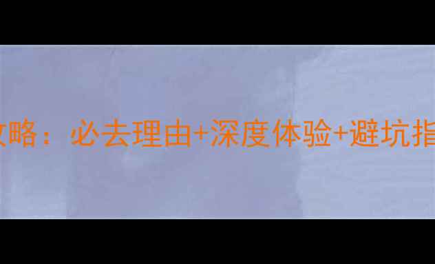 图片 威海刘公岛旅游全攻略：必去理由+深度体验+避坑指南（附最新玩法）2