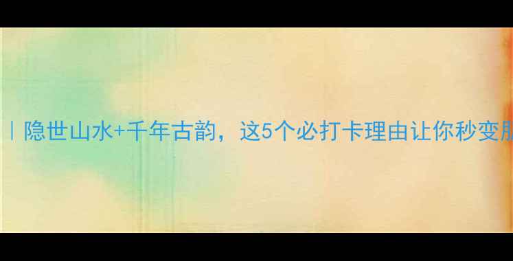 图片 宁德霍童古镇攻略｜隐世山水+千年古韵，这5个必打卡理由让你秒变朋友圈旅游达人🌿1