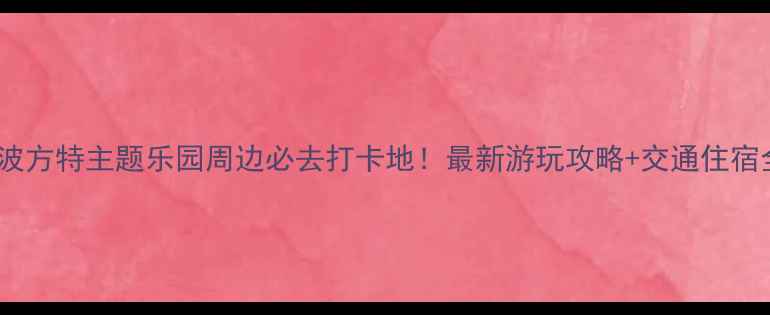 图片 宁波方特主题乐园周边必去打卡地！最新游玩攻略+交通住宿全2