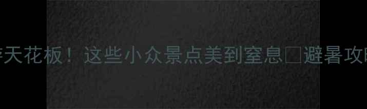 图片 安吉夜游天花板！这些小众景点美到窒息✨避暑攻略速收🌿