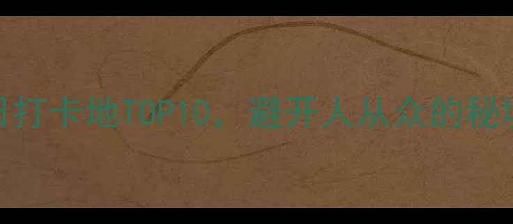 图片 安徽小众秋日打卡地TOP10，避开人从众的秘境指南！🍁🚗