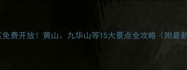 图片 安徽景区免费开放！黄山、九华山等15大景点全攻略（附最新政策）1