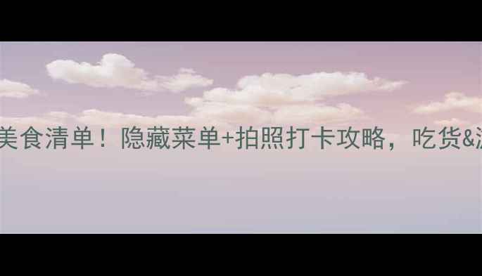 图片 官渡古镇必吃美食清单！隐藏菜单+拍照打卡攻略，吃货&游客闭眼冲！1