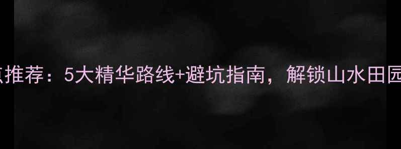 图片 宜春必去景点推荐：5大精华路线+避坑指南，解锁山水田园的诗意之旅2