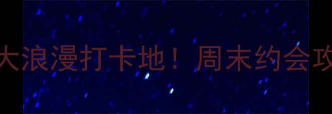 图片 宜春情侣必去十大浪漫打卡地！周末约会攻略+拍照指南全2