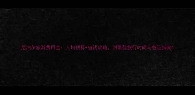 图片 尼泊尔旅游费用全：人均预算+省钱攻略，附最佳旅行时间与签证指南1