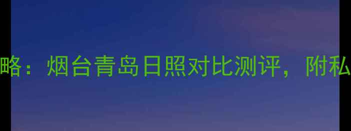 图片 山东海滨旅游终极攻略：烟台青岛日照对比测评，附私藏玩法+避坑指南🌊1
