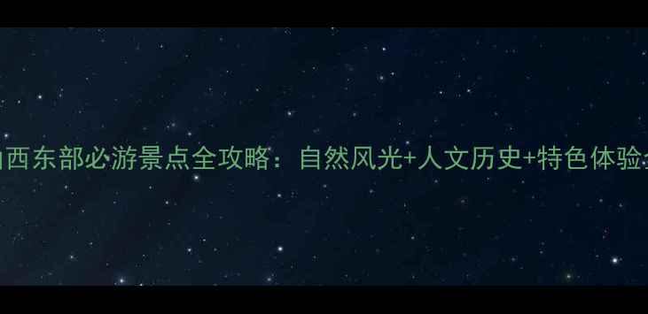 图片 山西东部必游景点全攻略：自然风光+人文历史+特色体验全