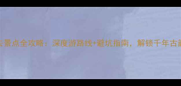 图片 山西太谷必去景点全攻略：深度游路线+避坑指南，解锁千年古韵与自然奇观