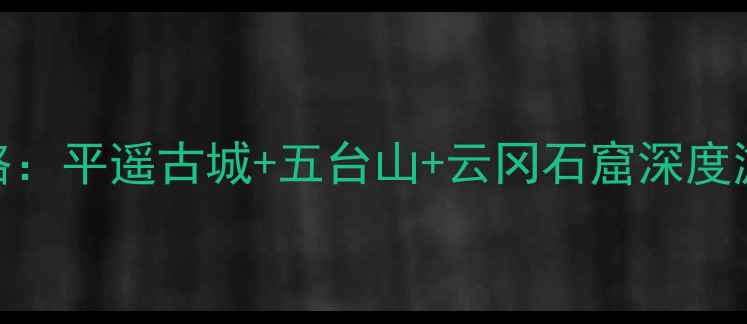 图片 山西必去景点全攻略：平遥古城+五台山+云冈石窟深度游，附门票交通指南