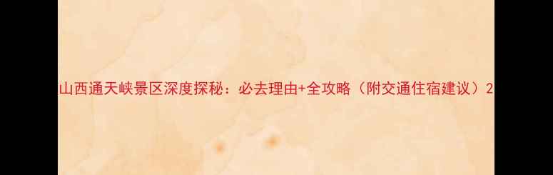 图片 山西通天峡景区深度探秘：必去理由+全攻略（附交通住宿建议）2