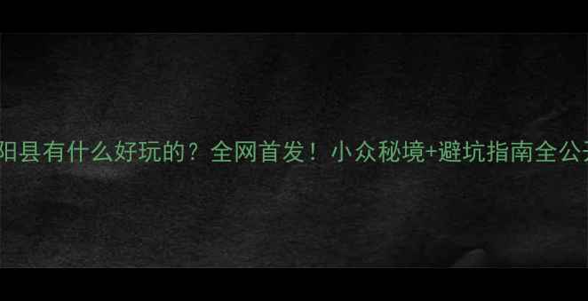 图片 山阳县有什么好玩的？全网首发！小众秘境+避坑指南全公开2