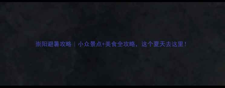 图片 崇阳避暑攻略｜小众景点+美食全攻略，这个夏天去这里！