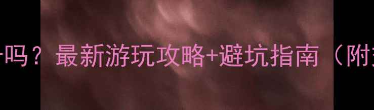 图片 平潭嬉海园值得打卡吗？最新游玩攻略+避坑指南（附交通门票周边推荐）