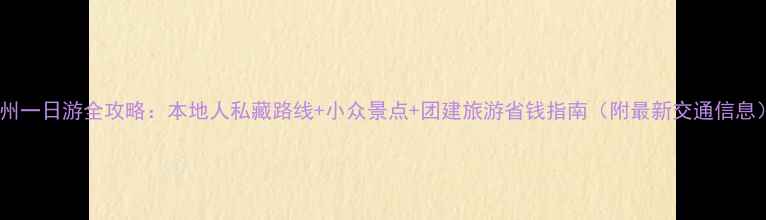 图片 广州一日游全攻略：本地人私藏路线+小众景点+团建旅游省钱指南（附最新交通信息）2