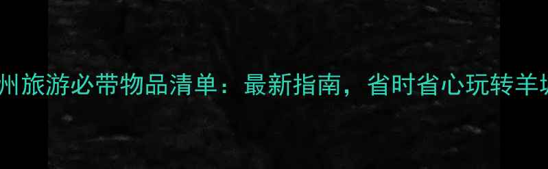 图片 广州旅游必带物品清单：最新指南，省时省心玩转羊城1