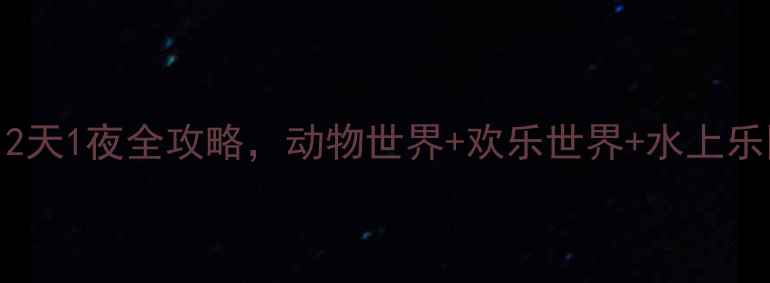 图片 广州长隆最新游玩攻略：2天1夜全攻略，动物世界+欢乐世界+水上乐园门票+交通住宿全指南1