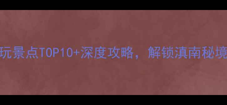 图片 弥勒旅游必玩景点TOP10+深度攻略，解锁滇南秘境的N种玩法1