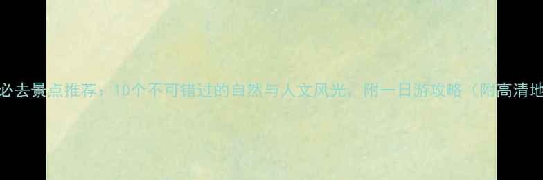 图片 弥渡必去景点推荐：10个不可错过的自然与人文风光，附一日游攻略（附高清地图）