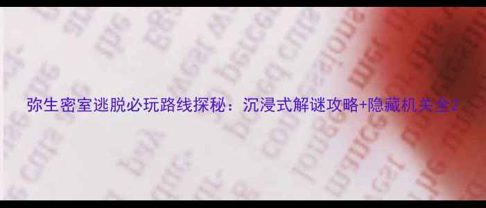 图片 弥生密室逃脱必玩路线探秘：沉浸式解谜攻略+隐藏机关全2