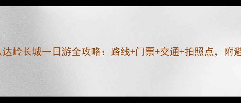 图片 必去！八达岭长城一日游全攻略：路线+门票+交通+拍照点，附避坑指南1