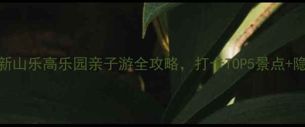 图片 必去！新山乐高乐园亲子游全攻略，打卡TOP5景点+隐藏玩法